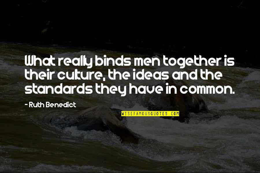 Benedict Quotes By Ruth Benedict: What really binds men together is their culture,