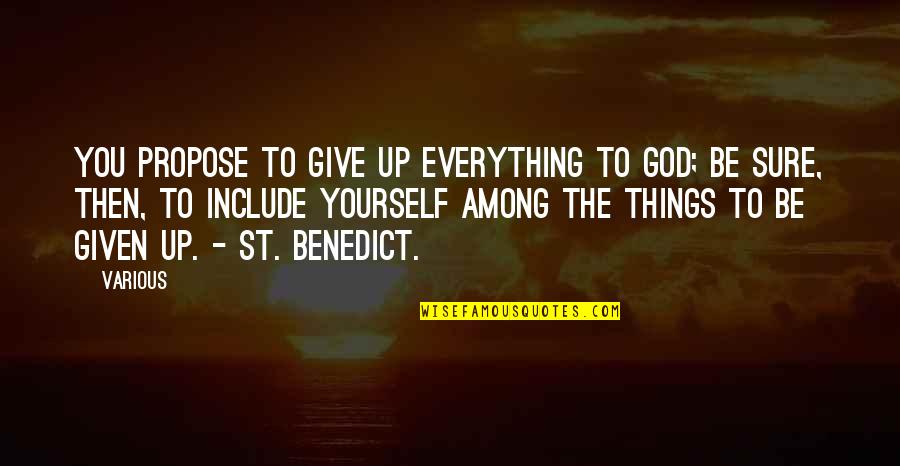 Benedict Quotes By Various: You propose to give up everything to God;