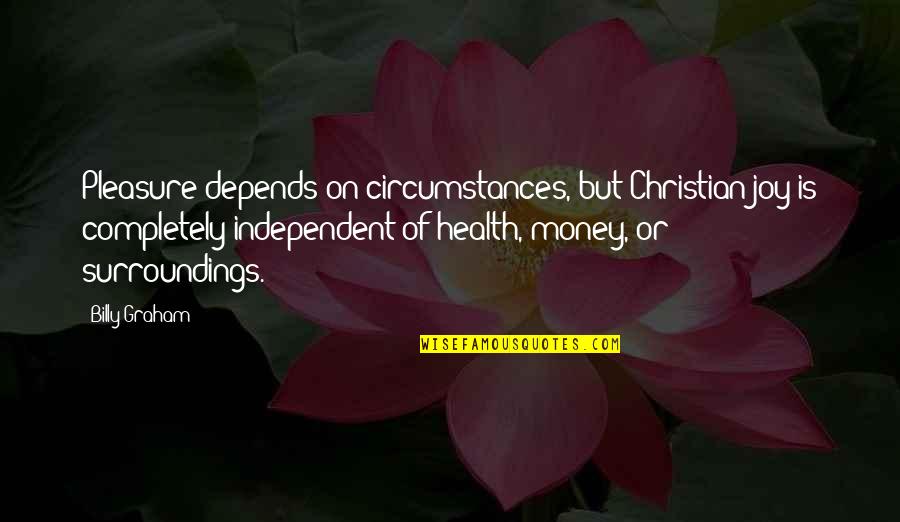 Benedicte Thoraval Quotes By Billy Graham: Pleasure depends on circumstances, but Christian joy is