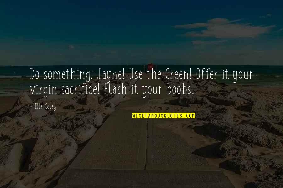 Benedictions For Worship Quotes By Elle Casey: Do something, Jayne! Use the Green! Offer it Benedictions For Worship Quotes By Elle Casey: Do something, Jayne! Use the Green! Offer it