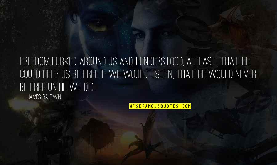Benedictions For Worship Quotes By James Baldwin: Freedom lurked around us and I understood, at Benedictions For Worship Quotes By James Baldwin: Freedom lurked around us and I understood, at