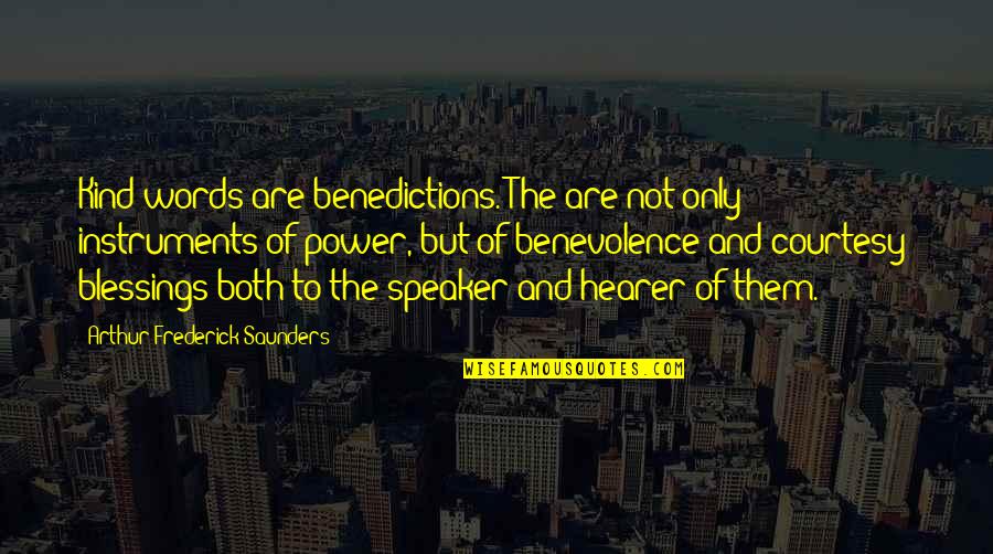 Benedictions Quotes By Arthur Frederick Saunders: Kind words are benedictions. The are not only
