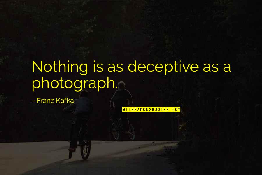 Benedictis Quotes By Franz Kafka: Nothing is as deceptive as a photograph.