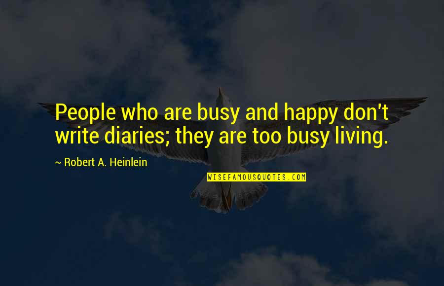 Benedicto Quotes By Robert A. Heinlein: People who are busy and happy don't write