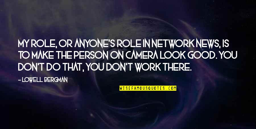Benedicts Norwich Quotes By Lowell Bergman: My role, or anyone's role in network news, Benedicts Norwich Quotes By Lowell Bergman: My role, or anyone's role in network news,