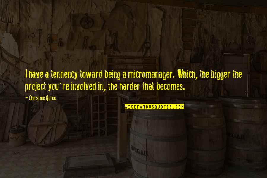 Benedictus Spinoza Quotes By Christine Quinn: I have a tendency toward being a micromanager. Benedictus Spinoza Quotes By Christine Quinn: I have a tendency toward being a micromanager.