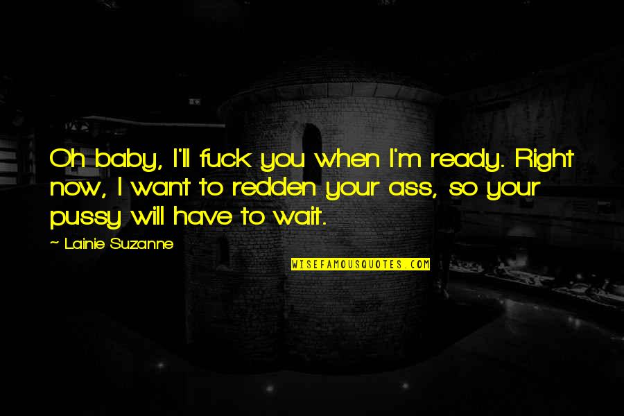 Benedikta Zur Quotes By Lainie Suzanne: Oh baby, I'll fuck you when I'm ready.