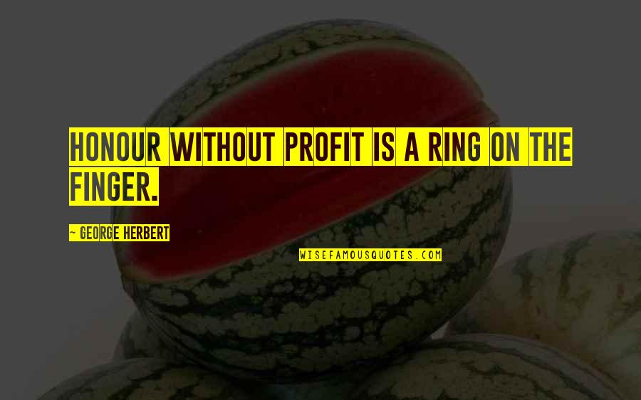 Benedikte Van Quotes By George Herbert: Honour without profit is a ring on the