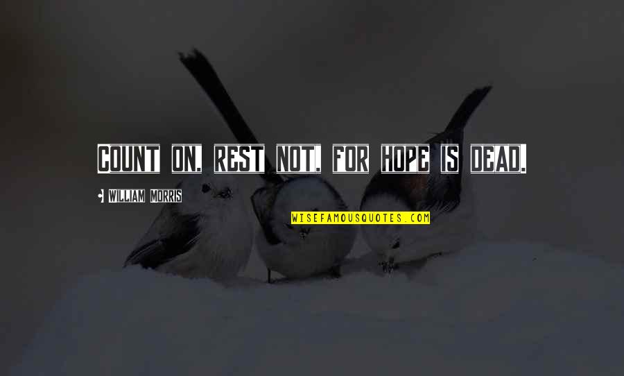 Benedini Associati Quotes By William Morris: Count on, rest not, for hope is dead. Benedini Associati Quotes By William Morris: Count on, rest not, for hope is dead.