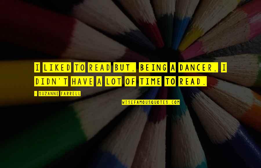 Benedini Necrologi Quotes By Suzanne Farrell: I liked to read but, being a dancer,