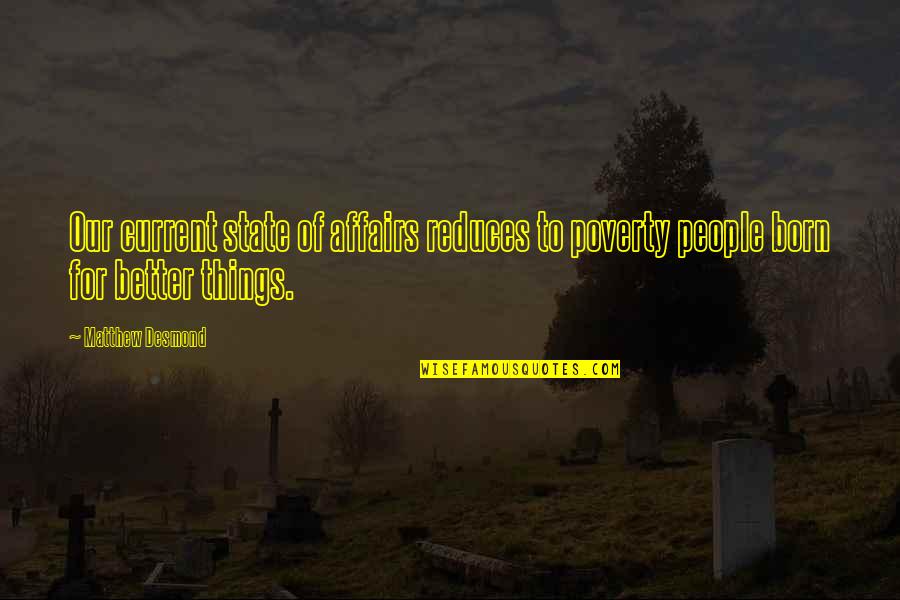 Benedita Da Silva Quotes By Matthew Desmond: Our current state of affairs reduces to poverty