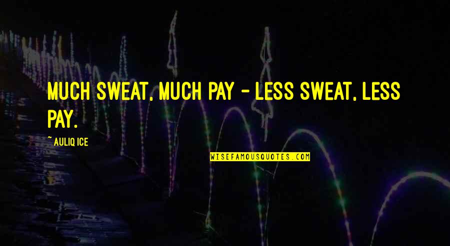 Benedita Significado Quotes By Auliq Ice: Much sweat, much pay - Less sweat, less Benedita Significado Quotes By Auliq Ice: Much sweat, much pay - Less sweat, less