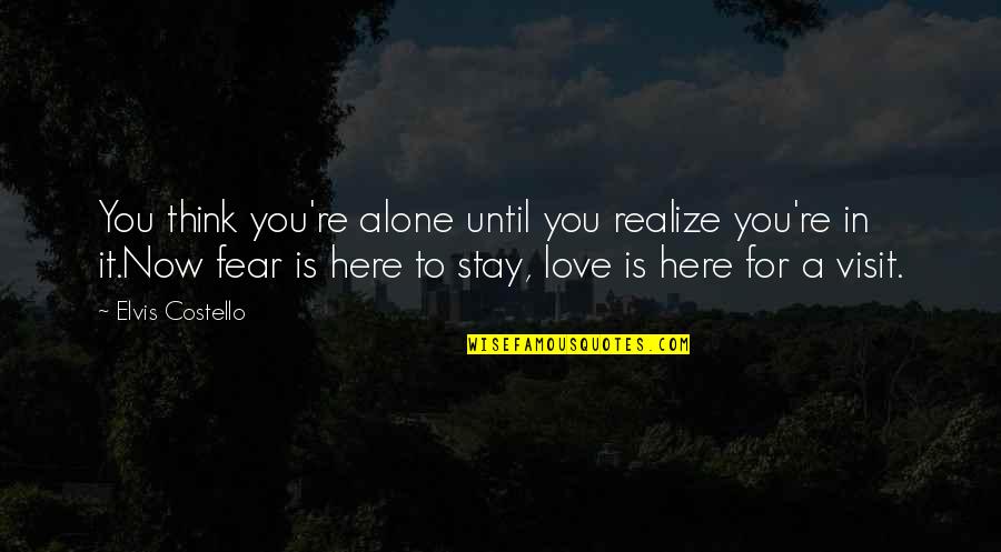 Benedita Significado Quotes By Elvis Costello: You think you're alone until you realize you're Benedita Significado Quotes By Elvis Costello: You think you're alone until you realize you're