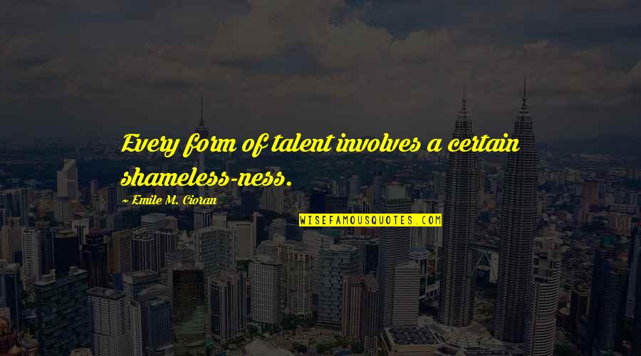 Benedita Significado Quotes By Emile M. Cioran: Every form of talent involves a certain shameless-ness. Benedita Significado Quotes By Emile M. Cioran: Every form of talent involves a certain shameless-ness.