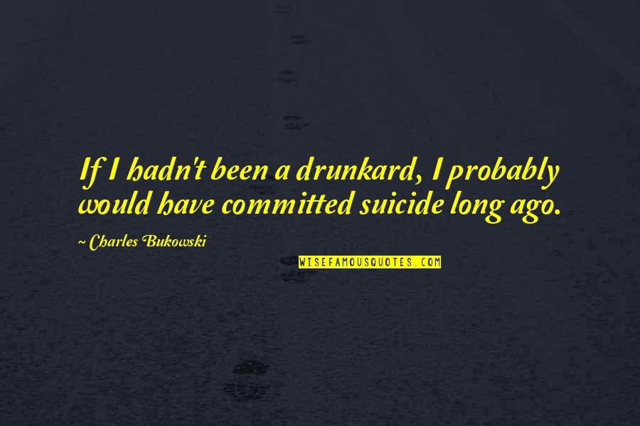 Benedizione Della Quotes By Charles Bukowski: If I hadn't been a drunkard, I probably