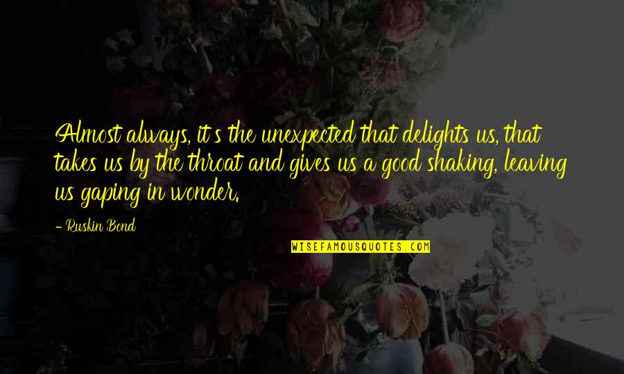 Benedizione Della Quotes By Ruskin Bond: Almost always, it's the unexpected that delights us, Benedizione Della Quotes By Ruskin Bond: Almost always, it's the unexpected that delights us,