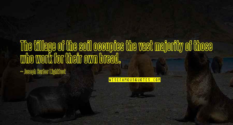 Benedon Quotes By Joseph Barber Lightfoot: The tillage of the soil occupies the vast Benedon Quotes By Joseph Barber Lightfoot: The tillage of the soil occupies the vast