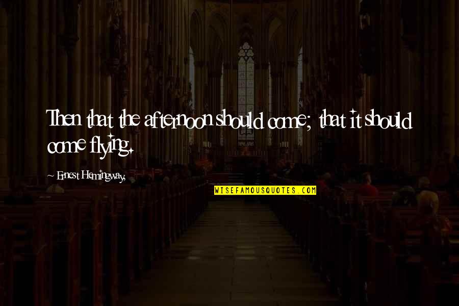 Beneduce Realty Quotes By Ernest Hemingway,: Then that the afternoon should come; that it Beneduce Realty Quotes By Ernest Hemingway,: Then that the afternoon should come; that it