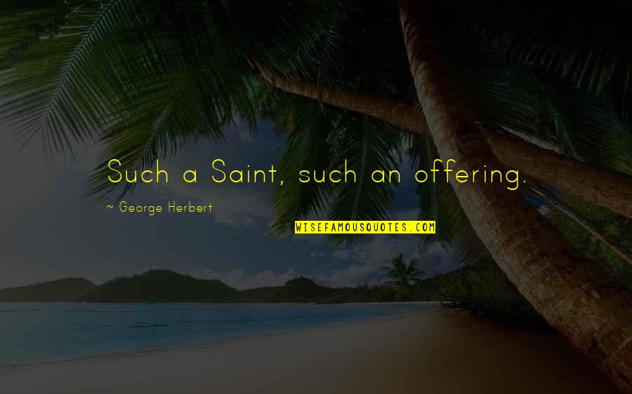 Benedykta Quotes By George Herbert: Such a Saint, such an offering. Benedykta Quotes By George Herbert: Such a Saint, such an offering.