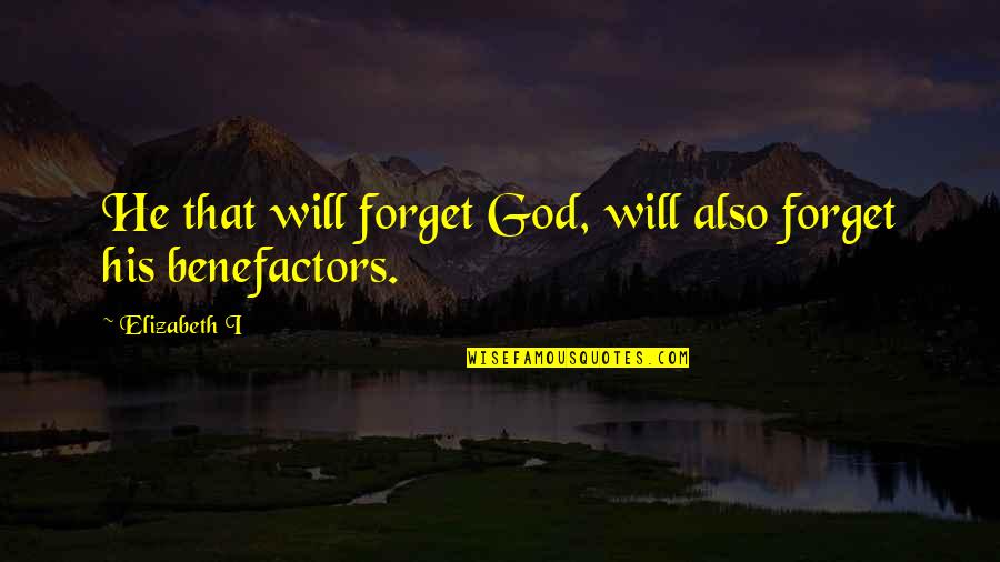 Benefactors Quotes By Elizabeth I: He that will forget God, will also forget