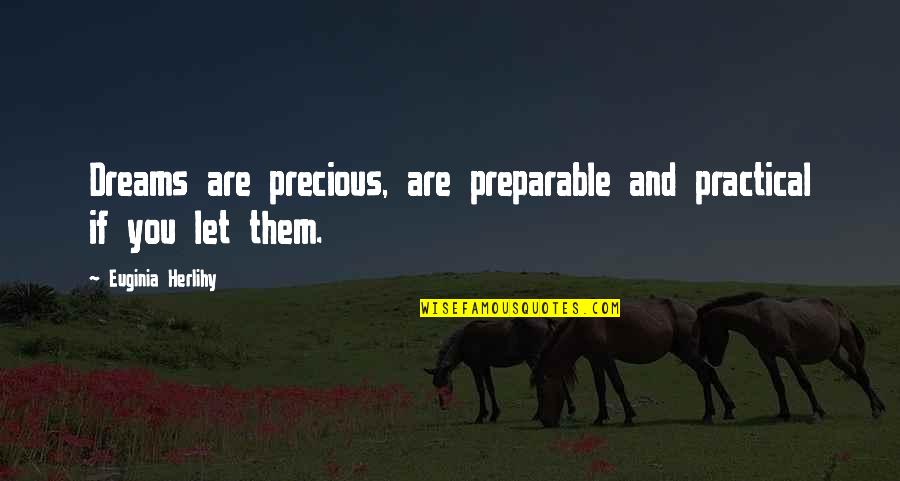 Benefactors Quotes By Euginia Herlihy: Dreams are precious, are preparable and practical if