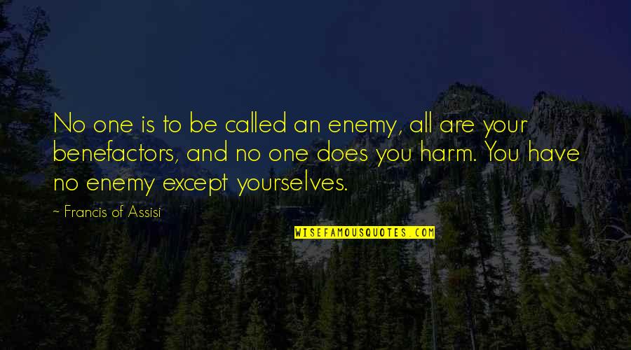 Benefactors Quotes By Francis Of Assisi: No one is to be called an enemy,