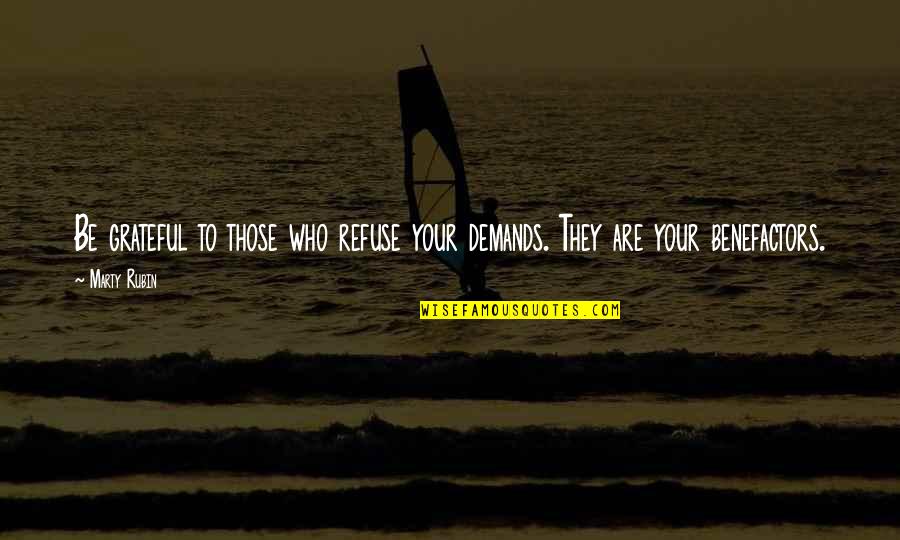 Benefactors Quotes By Marty Rubin: Be grateful to those who refuse your demands.