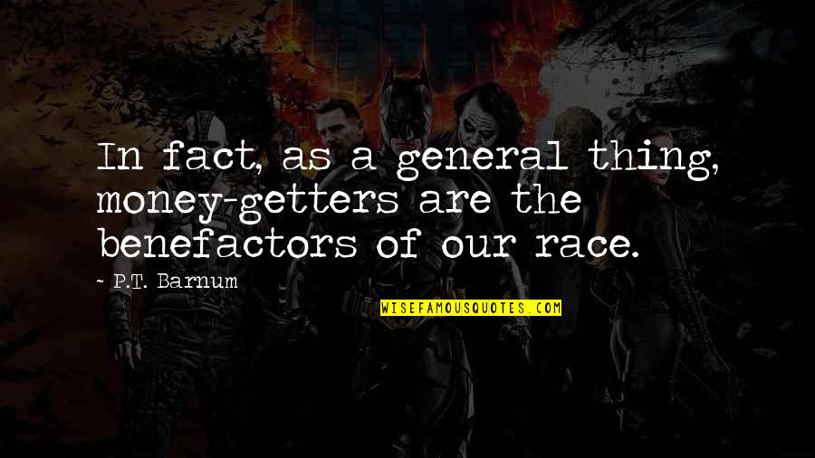 Benefactors Quotes By P.T. Barnum: In fact, as a general thing, money-getters are