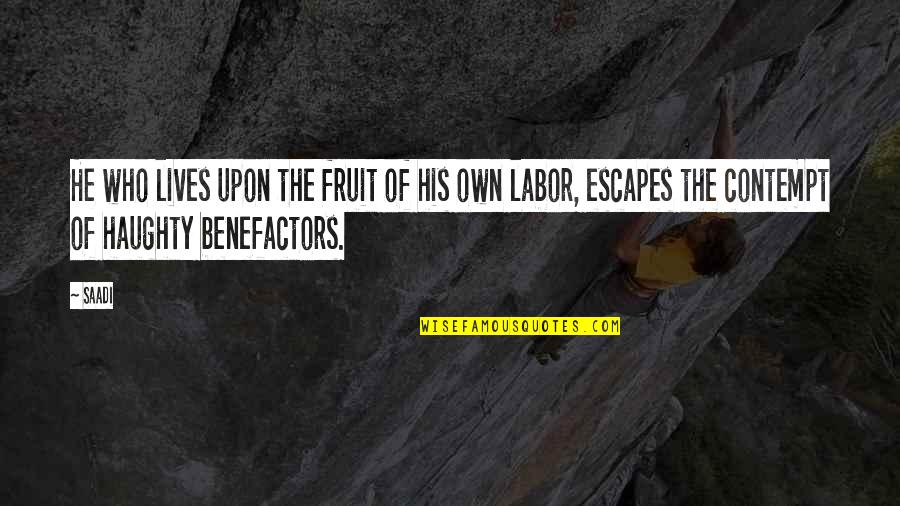 Benefactors Quotes By Saadi: He who lives upon the fruit of his