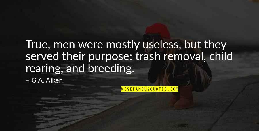 Beneficente Quotes By G.A. Aiken: True, men were mostly useless, but they served Beneficente Quotes By G.A. Aiken: True, men were mostly useless, but they served