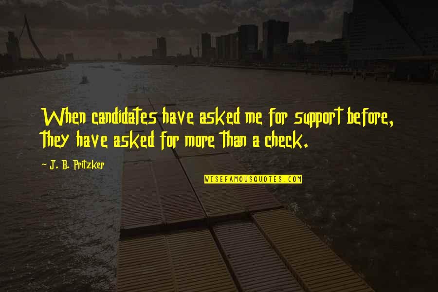 Beneficente Quotes By J. B. Pritzker: When candidates have asked me for support before, Beneficente Quotes By J. B. Pritzker: When candidates have asked me for support before,