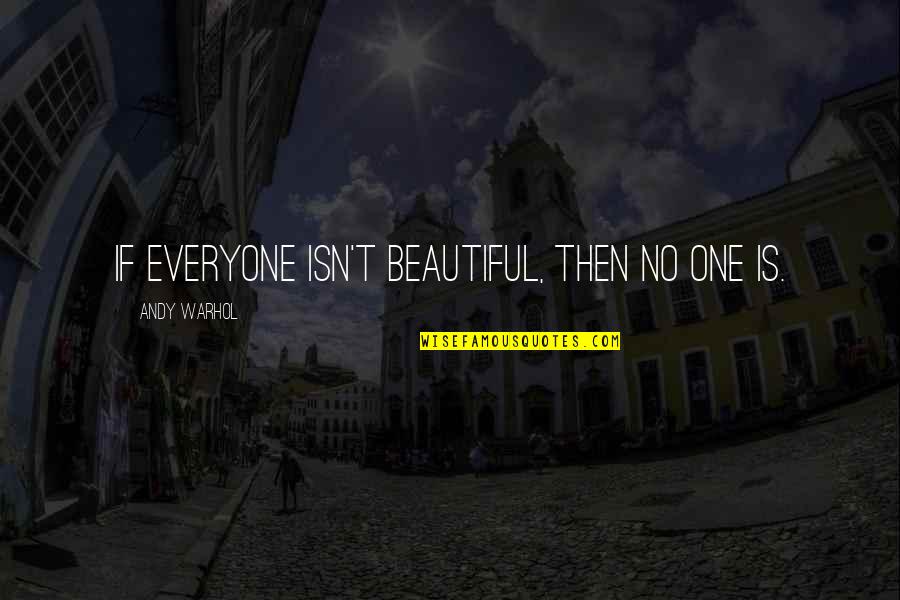 Beneficently Quotes By Andy Warhol: If everyone isn't beautiful, then no one is.
