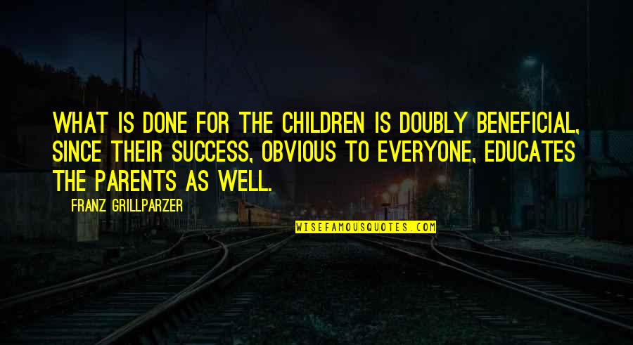 Beneficial For Quotes By Franz Grillparzer: What is done for the children is doubly