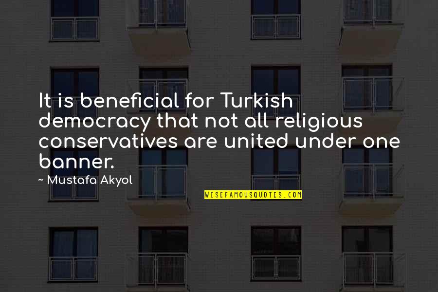 Beneficial For Quotes By Mustafa Akyol: It is beneficial for Turkish democracy that not