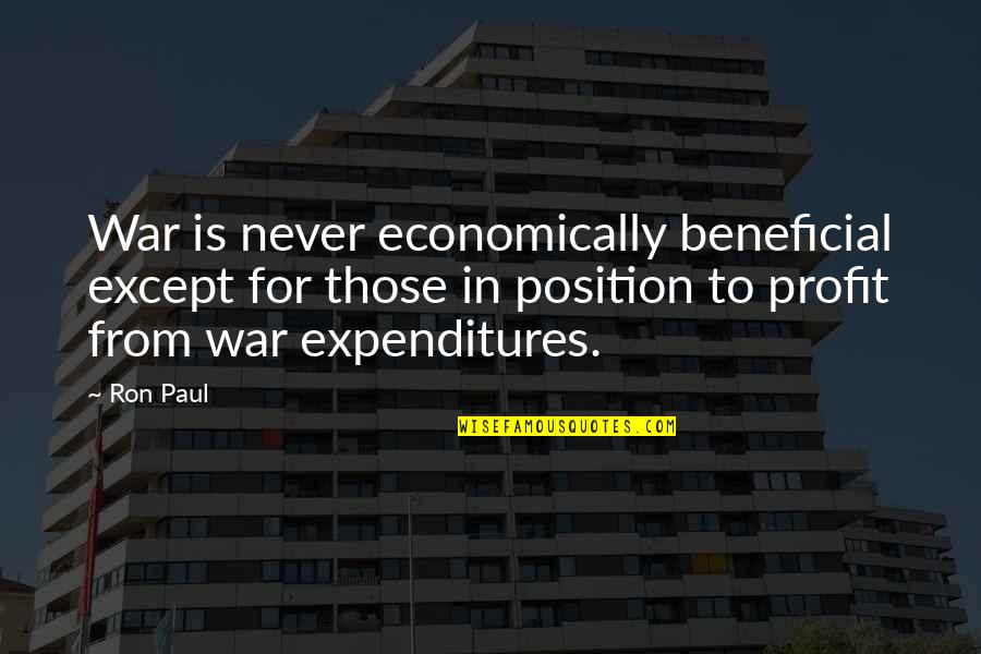 Beneficial For Quotes By Ron Paul: War is never economically beneficial except for those
