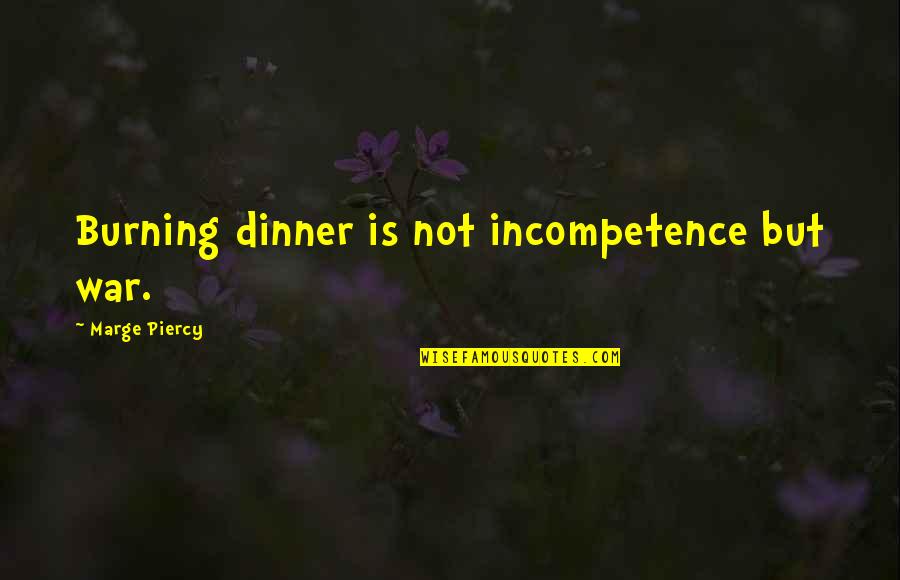 Beneficial Islamic Quotes By Marge Piercy: Burning dinner is not incompetence but war.