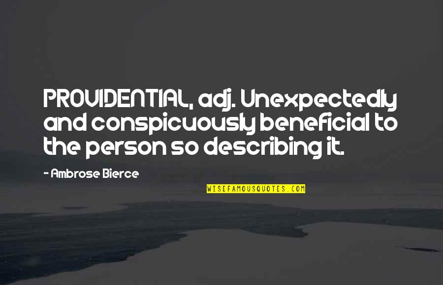 Beneficial Quotes By Ambrose Bierce: PROVIDENTIAL, adj. Unexpectedly and conspicuously beneficial to the