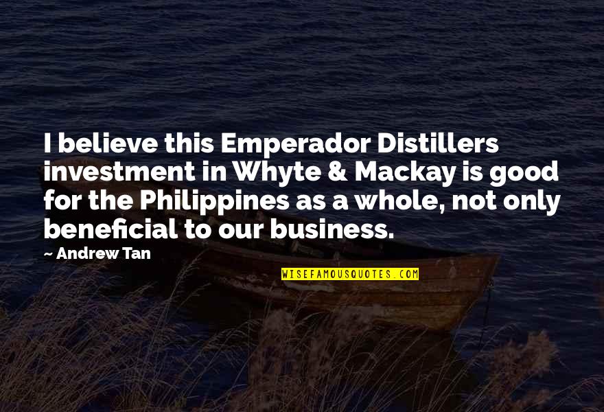 Beneficial Quotes By Andrew Tan: I believe this Emperador Distillers investment in Whyte