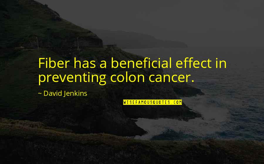 Beneficial Quotes By David Jenkins: Fiber has a beneficial effect in preventing colon