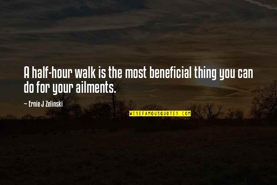 Beneficial Quotes By Ernie J Zelinski: A half-hour walk is the most beneficial thing