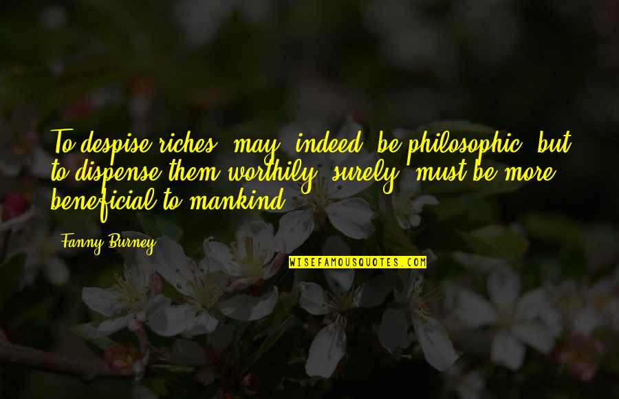 Beneficial Quotes By Fanny Burney: To despise riches, may, indeed, be philosophic, but