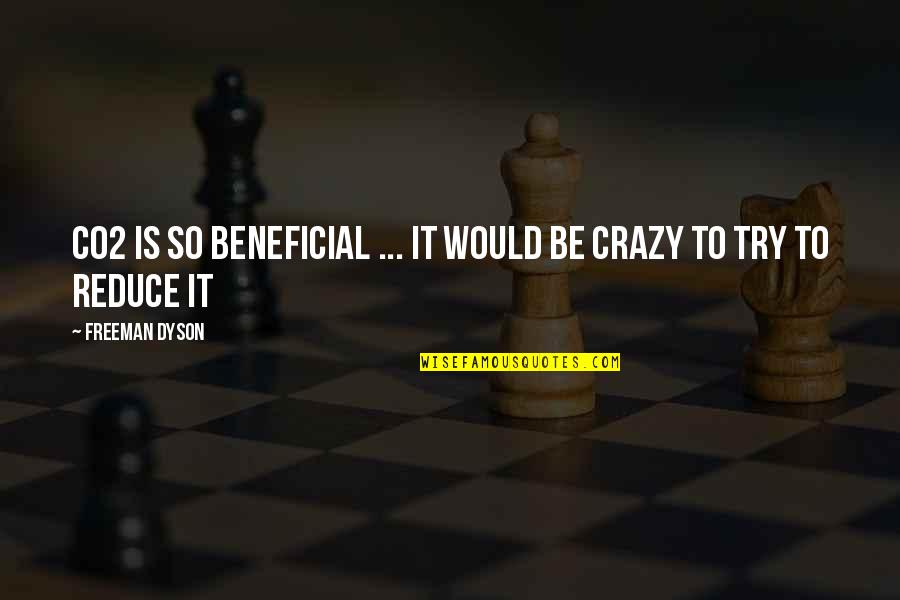 Beneficial Quotes By Freeman Dyson: CO2 is so beneficial ... it would be