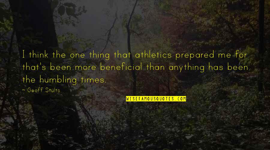 Beneficial Quotes By Geoff Stults: I think the one thing that athletics prepared