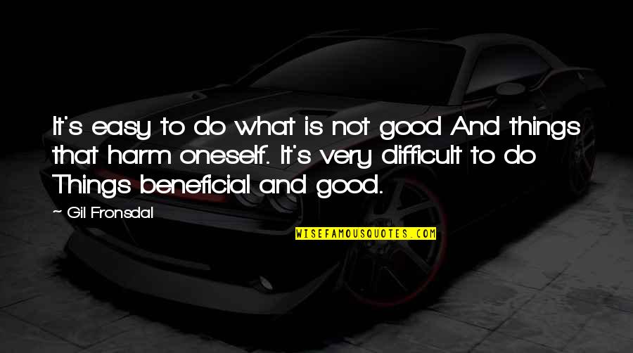 Beneficial Quotes By Gil Fronsdal: It's easy to do what is not good