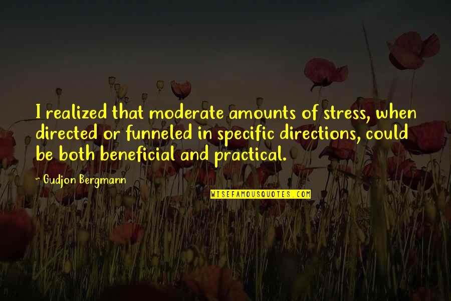 Beneficial Quotes By Gudjon Bergmann: I realized that moderate amounts of stress, when