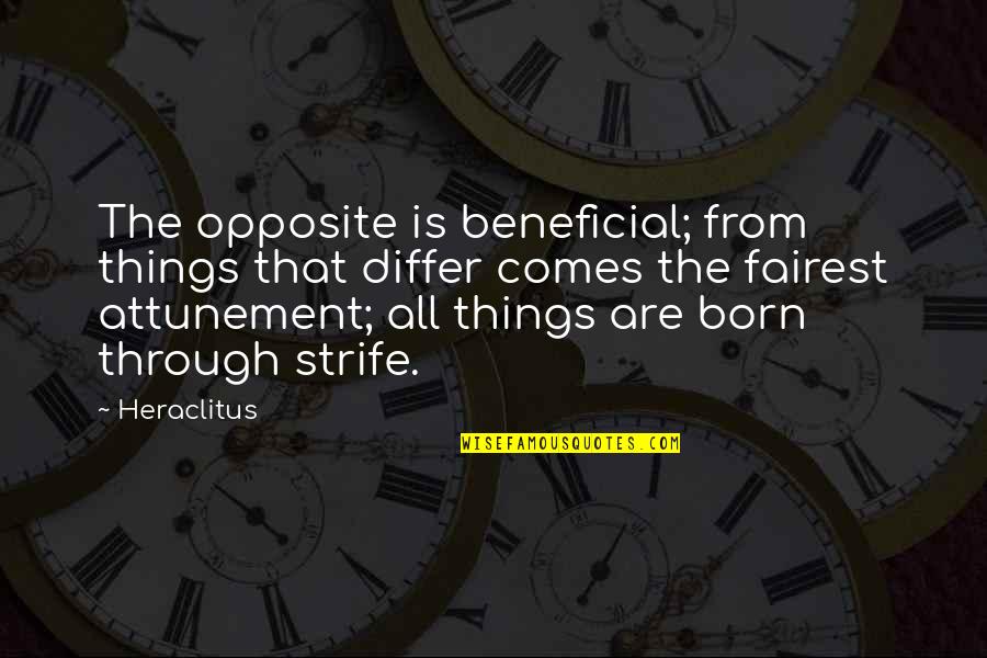 Beneficial Quotes By Heraclitus: The opposite is beneficial; from things that differ