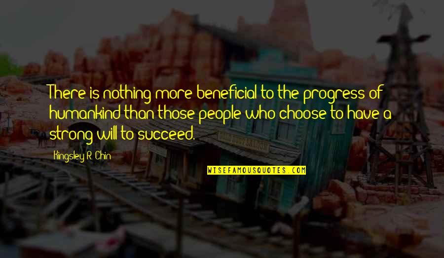 Beneficial Quotes By Kingsley R. Chin: There is nothing more beneficial to the progress