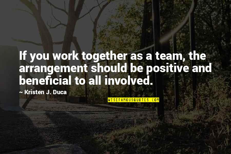 Beneficial Quotes By Kristen J. Duca: If you work together as a team, the