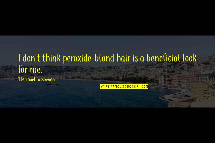 Beneficial Quotes By Michael Fassbender: I don't think peroxide-blond hair is a beneficial