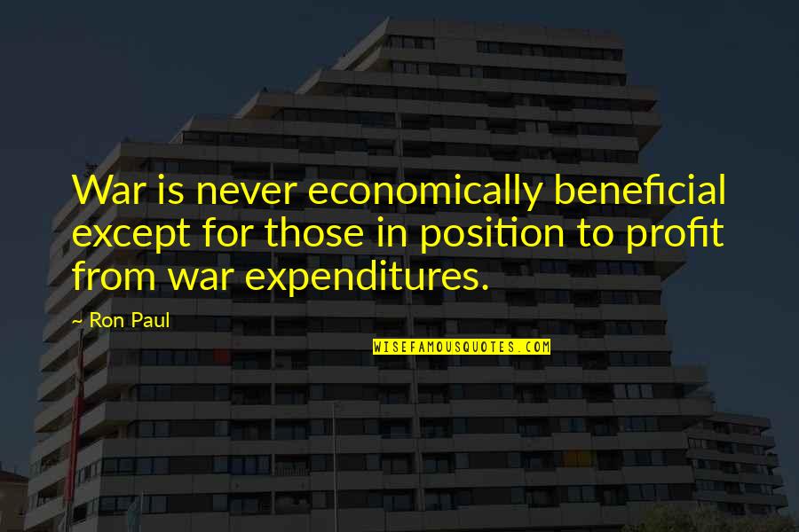 Beneficial Quotes By Ron Paul: War is never economically beneficial except for those